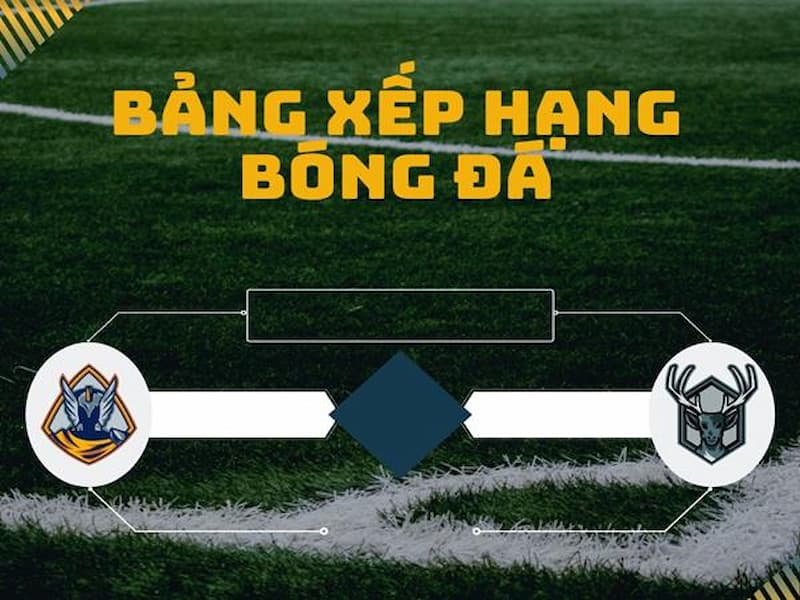 Bảng xếp hạng bóng đá Bảng xếp hạng bóng đá là gì